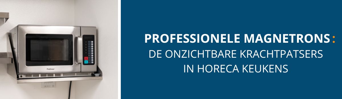Professionele magnetrons: de onzichtbare krachtpatsers in horecakeukens